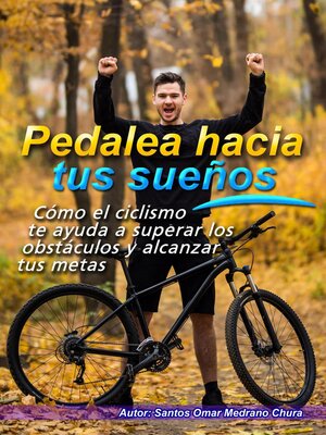 cover image of Pedalea hacia tus sueños. Cómo el ciclismo te ayuda a superar los obstáculos y alcanzar tus metas.